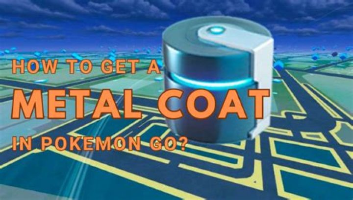 How do i get a metal coat in pokemon go