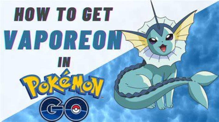 How do you get a vaporeon in pokemon go