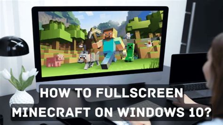 How to make minecraft windows 10 full screen