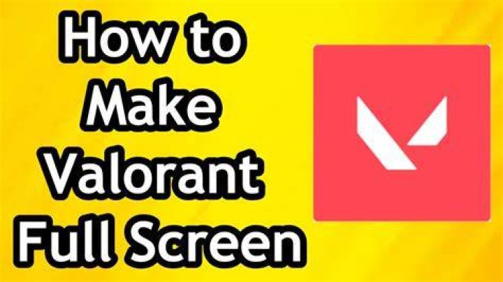 How to make valorant full screen
