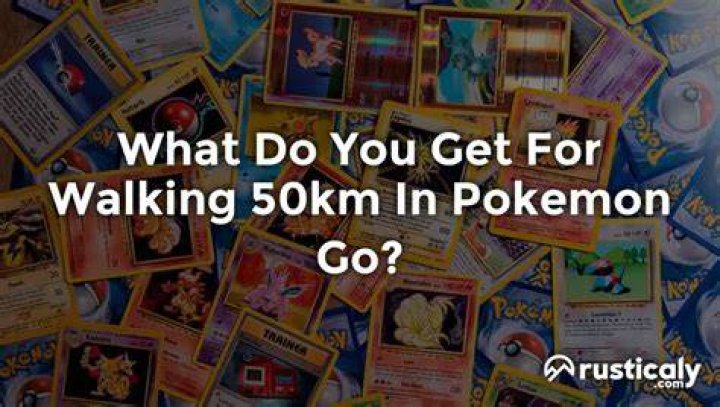 What do you get for walking 50km in pokemon go