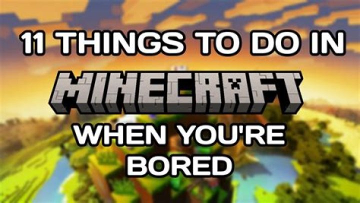 What to do when your bored in minecraft